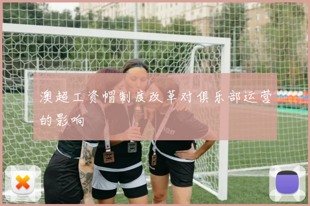 澳超工资帽制度改革对俱乐部运营的影响