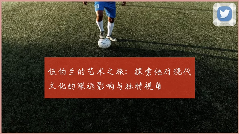 伍伯兰的艺术之旅：探索他对现代文化的深远影响与独特视角