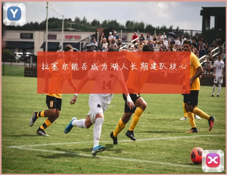 拉塞尔能否成为湖人长期建队核心